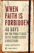 When Faith Is Forbidden: 40 Days on the Frontlines with Persecuted Christians 