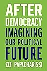 After Democracy: Imagining Our Political Future After Democracy: Imagining Our Political Future