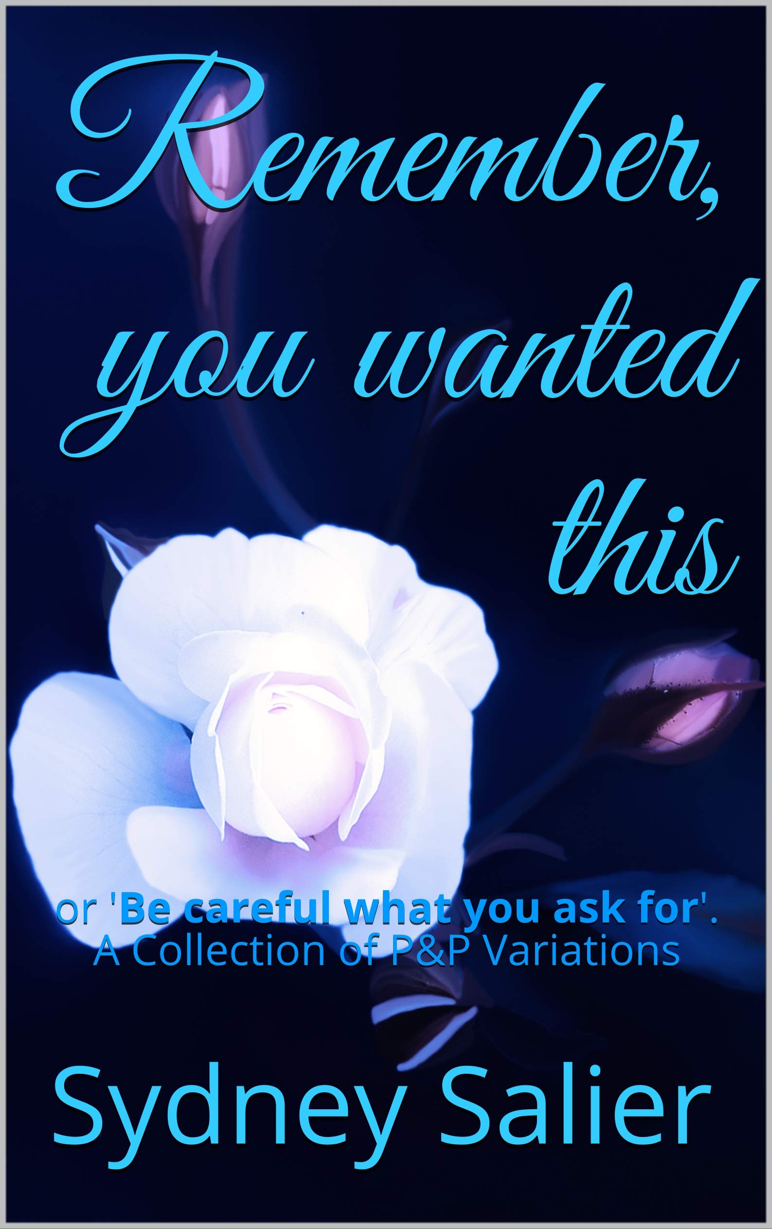 Remember, you wanted this: or 'Be careful what you ask for'. A Collection of P&P Variations (Kindle Edition)