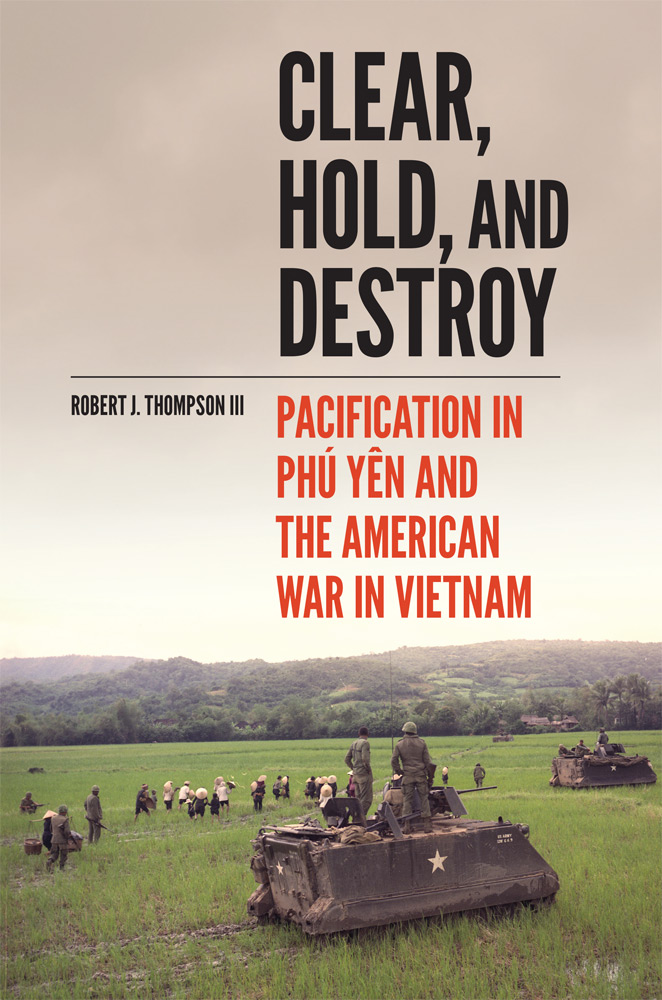 Clear, Hold, and Destroy: Pacification in Phú Yên and the American War in Vietnam (Hardcover)