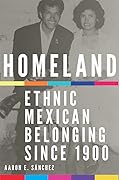 Homeland: Ethnic Mexican Belonging since 1900 (Volume 2) (New Directions in Tejano History)