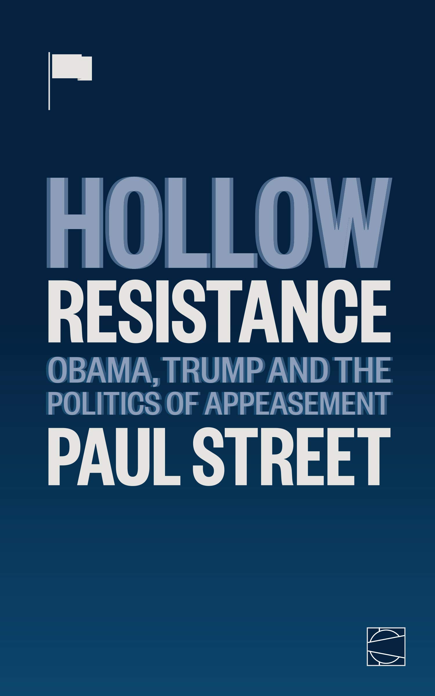 Hollow Resistance: Obama, Trump and the Politics of Appeasement (Kindle Edition)