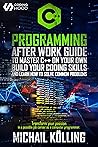 C++ Programming : After work guide to master C++ on your own. Build your coding skills and learn how to solve common problems. Transform your passion in ... job career as a computer programmer. C++ Programming : After work guide to master C++ on your own. Build your coding skills and learn how to solve common problems. Transform your passion in ... job career as a computer programmer.