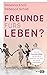 Freunde fürs Leben?: Warum Freundschaften echte Nähe brauchen und wann es Zeit ist, loszulassen (German Edition)
