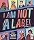 I Am Not a Label: 34 disabled artists, thinkers, athletes and activists from past and present