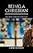 Being a Christian : What be...