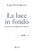 La luce in fondo. Attraversare i passaggi difficili della vita