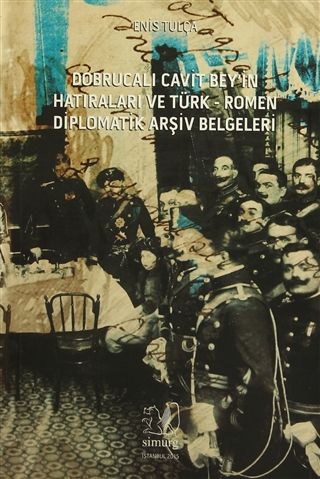 Dobrucalı Cavit Bey'in Hatıraları ve Türk-Romen Diplomatik Arşiv Belgeleri