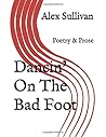 Dancin' On The Bad Foot: Poetry & Prose