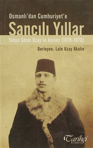 Osmanlı’dan Cumhuriyet’e Sancılı Yıllar: Yahya Sezai Uzay'ın Anıları (1879-1970)