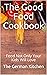 The Good Food Cookbook by The German Kitchen