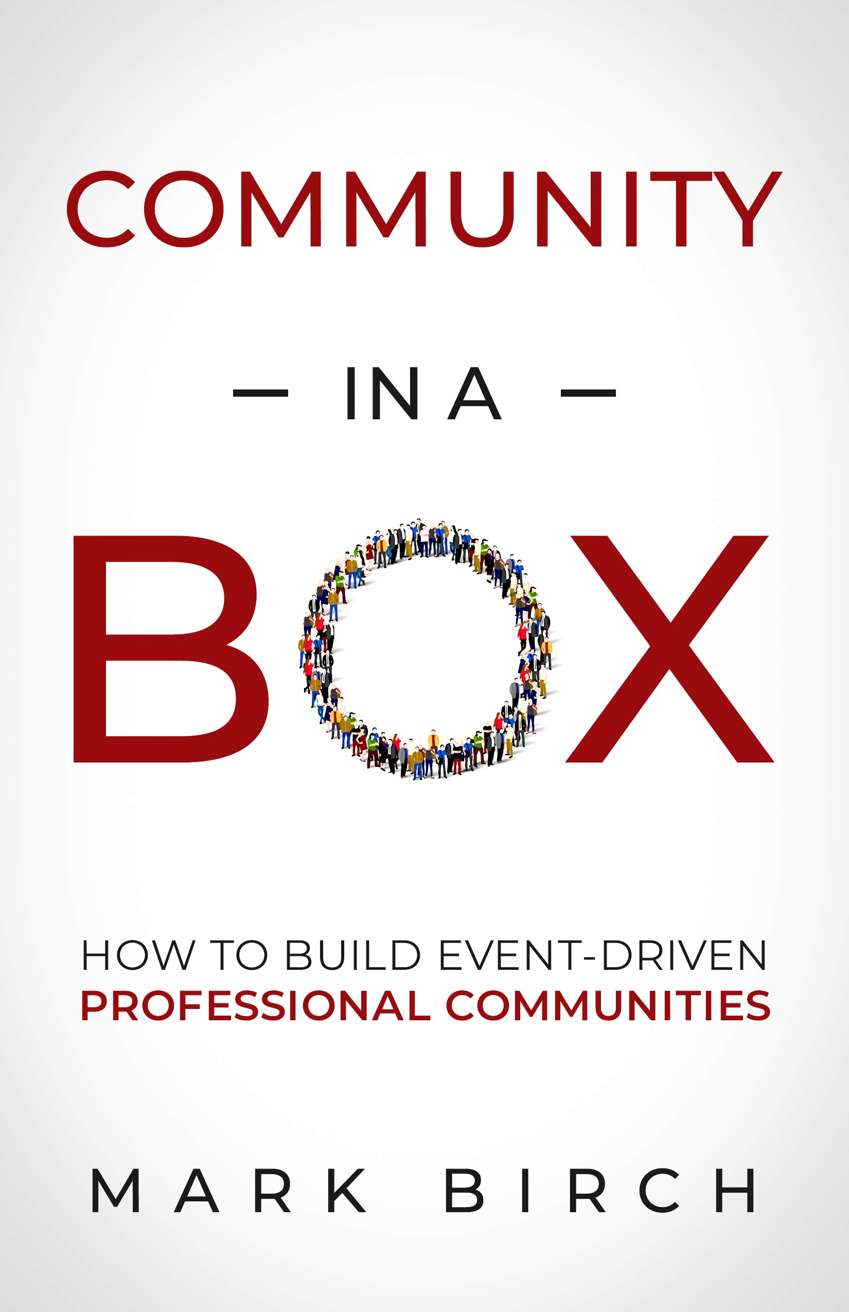Community-In-a-Box: How to Build Event-Driven Professional Communities (Kindle Edition)