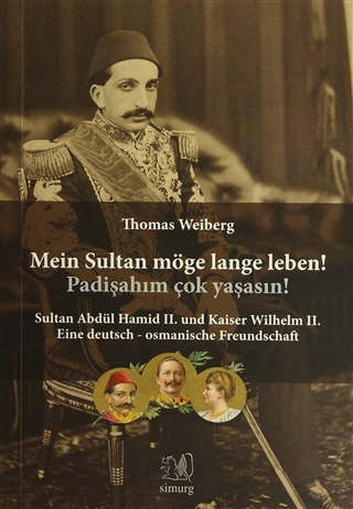 Mein Sultan Möge Lange Leben! Padişahım Çok Yaşasın! Sultan Abdül Hamid 2. und Kaiser Wilhelm 2. | Eine Deutsche-Osmanische Freundschaft