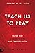 Teach Us to Pray: Prayer That Accesses Heaven and Changes Earth