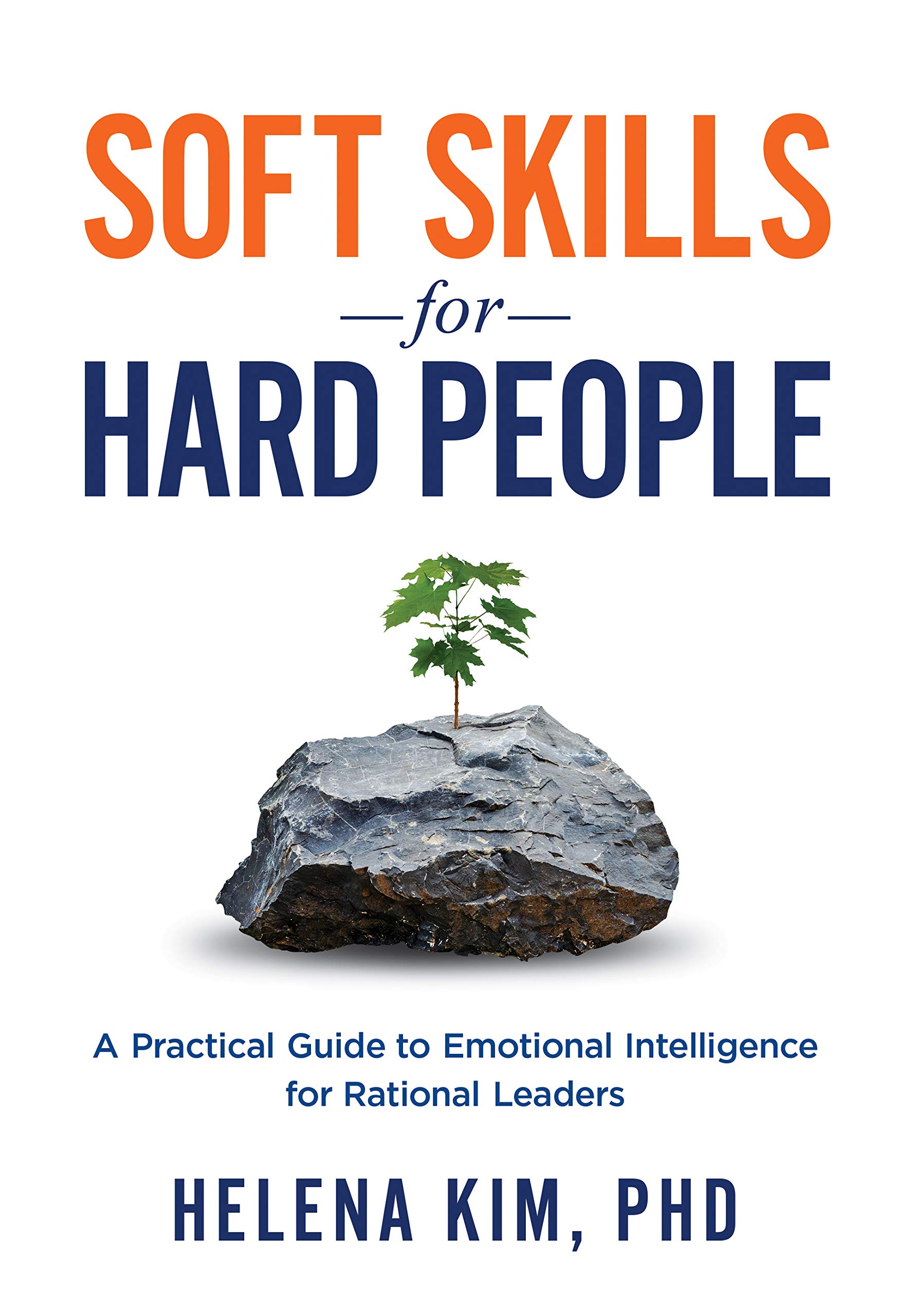 Soft Skills for Hard People: A Practical Guide to Emotional Intelligence for Rational Leaders (Kindle Edition)