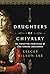 Daughters of Chivalry by Kelcey Wilson-Lee