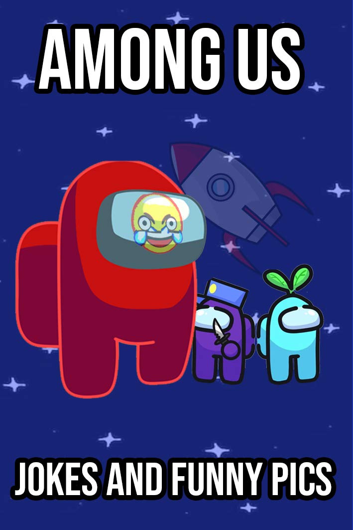 Among Us Jokes and Funny Pics: 2020, Kindle, eBooks, Funny, Cool, Jokes, Epic Fails, Mad, Comedy (Kindle Edition)