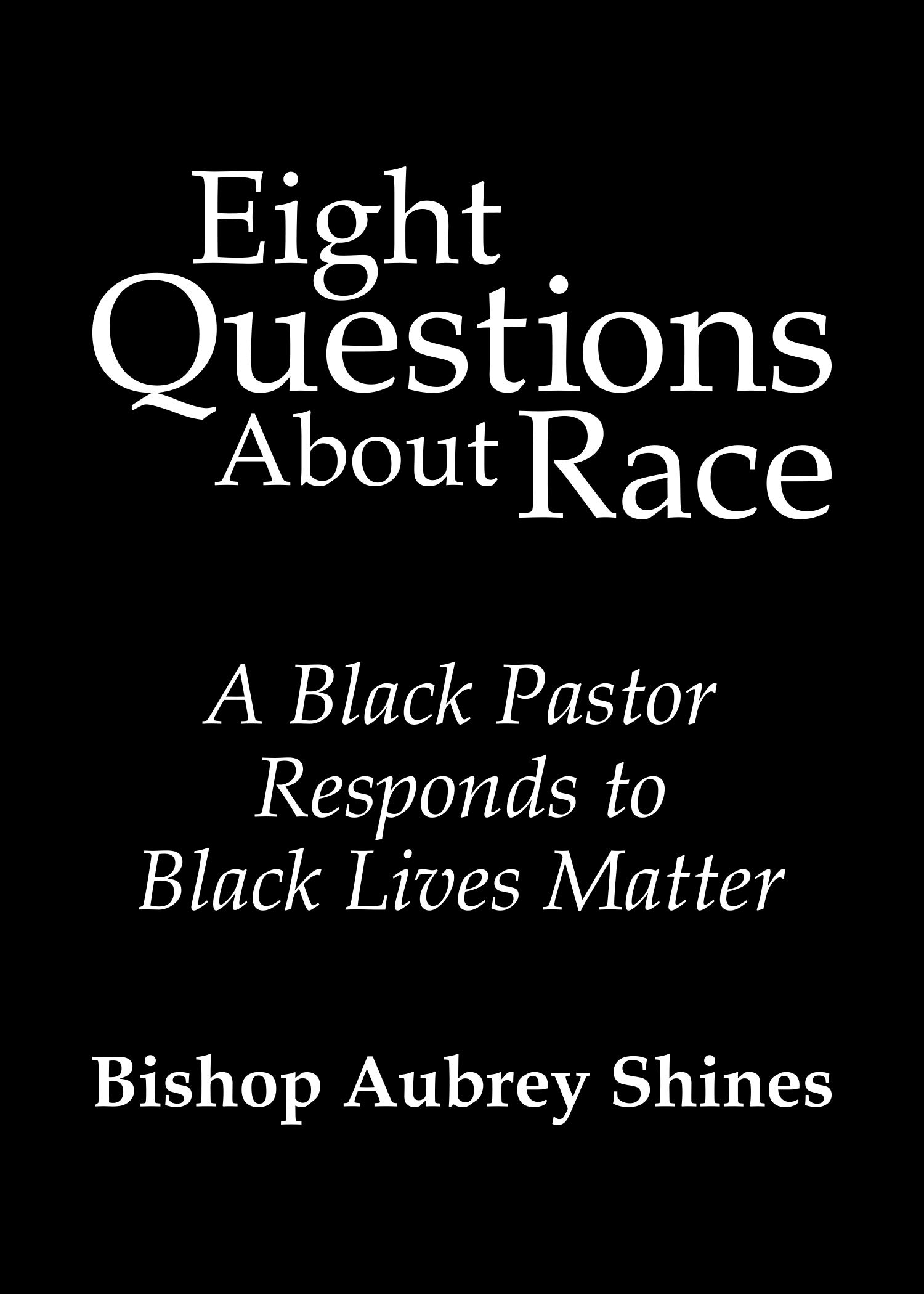 Eight Questions About Race: A Black Pastor Responds to Black Lives Matter (Kindle Edition)