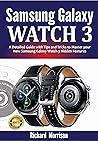 Samsung Galaxy Watch 3: A Detailed Guide with Tips and Tricks to Mastering your New Samsung Galaxy Watch 3 Hidden Features Samsung Galaxy Watch 3: A Detailed Guide with Tips and Tricks to Mastering your New Samsung Galaxy Watch 3 Hidden Features