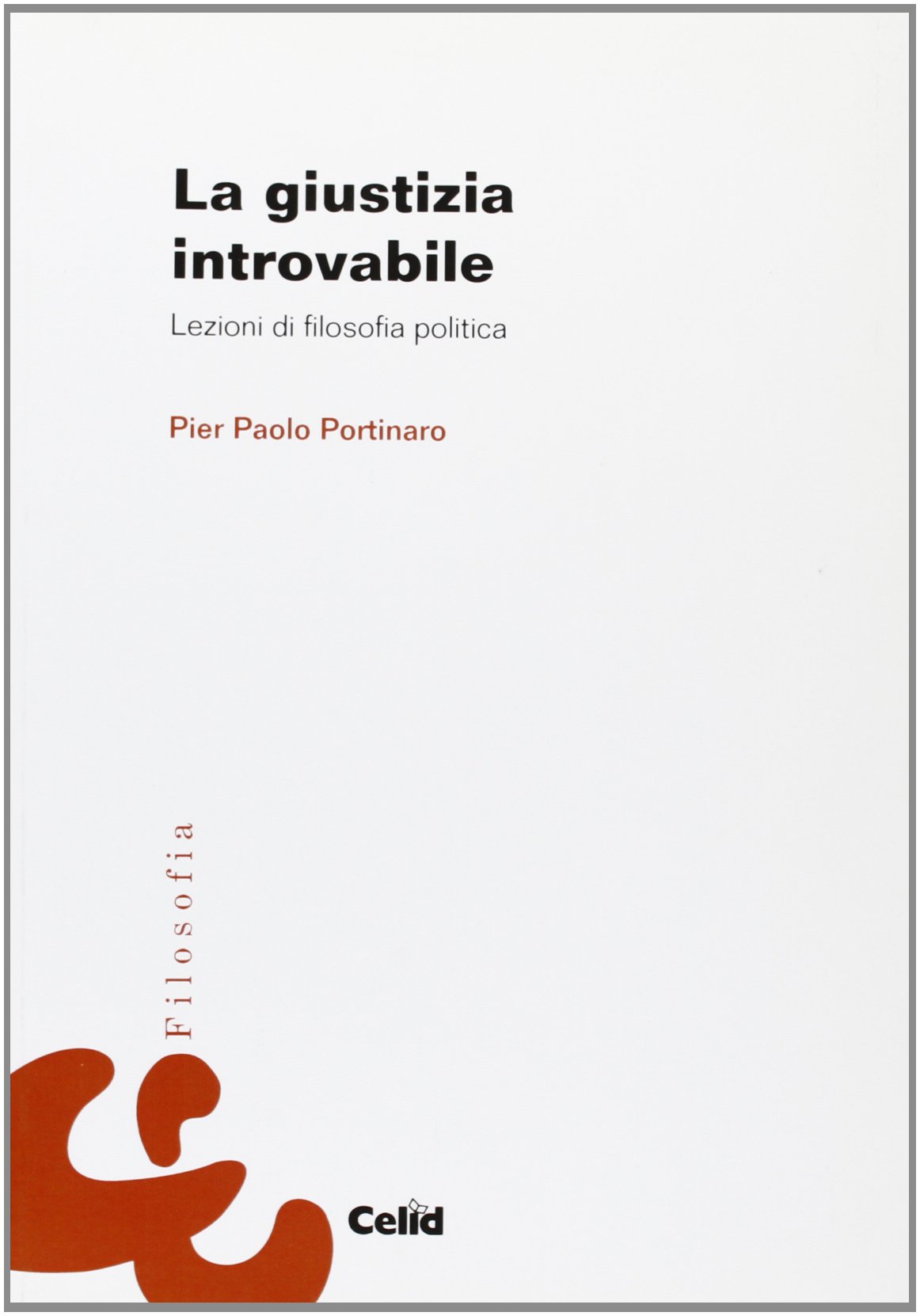 La giustizia introvabile: Lezioni di filosofia politica