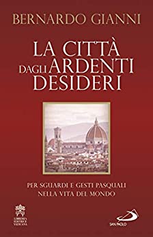 La città dagli ardenti desideri: Per sguardi e gesti pasquali nella vita del mondo