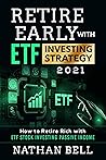 Retire Early with ETF Investing Strategy 2021: How to Retire Rich with ETF Stock Investing Passive Income