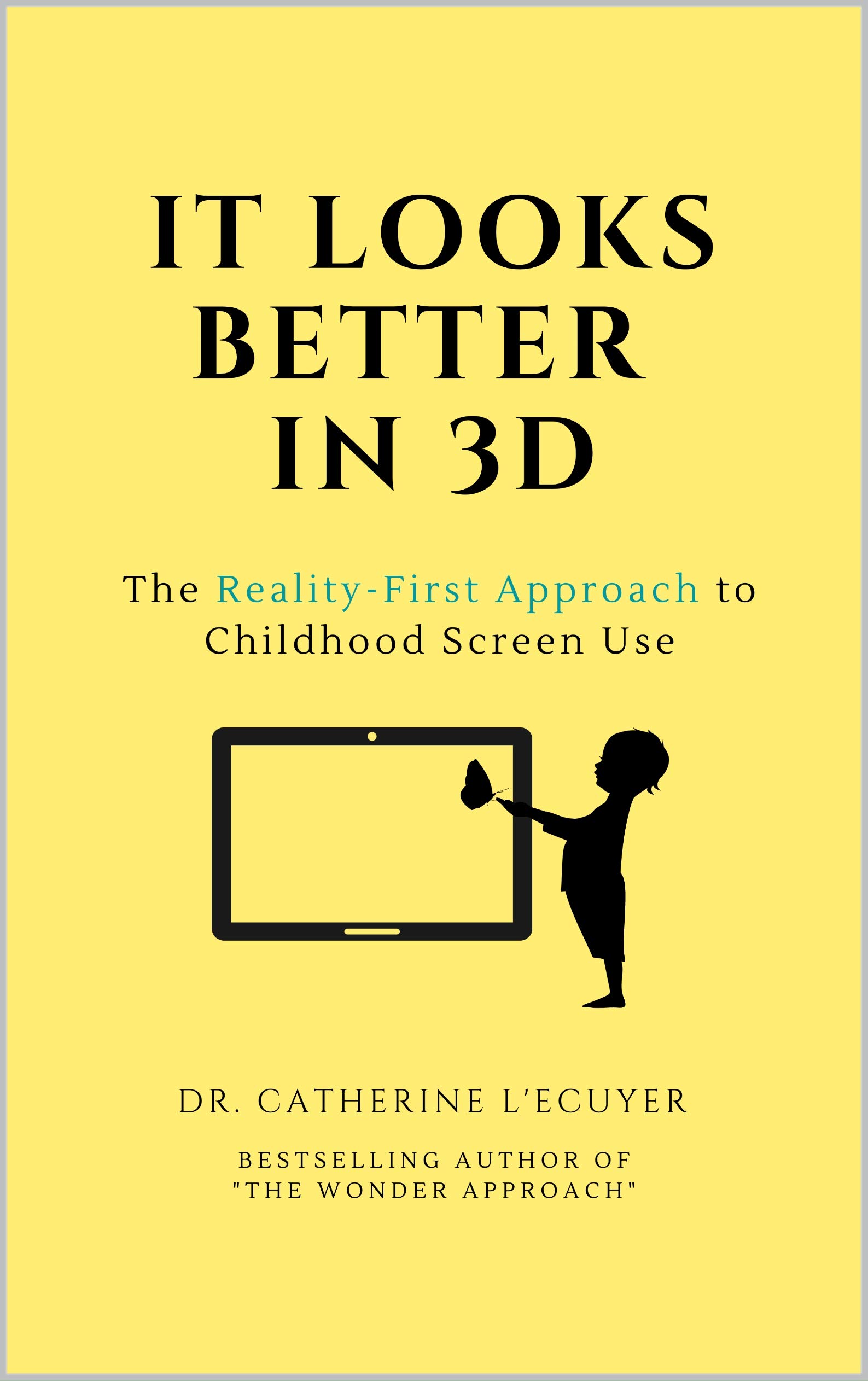 IT LOOKS BETTER IN 3D: The Reality-First Approach to Childhood Screen Use (Kindle Edition)