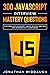 300 JavaScript Interview Mastery Questions: Dive Deep into JavaScript Theory, Syntax, and APIs, and Interview with Confidence