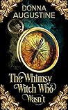 The Whimsy Witch Who Wasn't by Donna Augustine