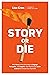 Story or Die: How to Use Brain Science to Engage, Persuade, and Change Minds in Business and in Life
