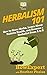Herbalism 101: How to Grow Herbs, Learn About Holistic Health, and Become a Herbalist From A to Z