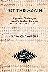 "Not This Again!": Eighteen Challenges Hawaii's Leaders Face and How to Rise above Them
