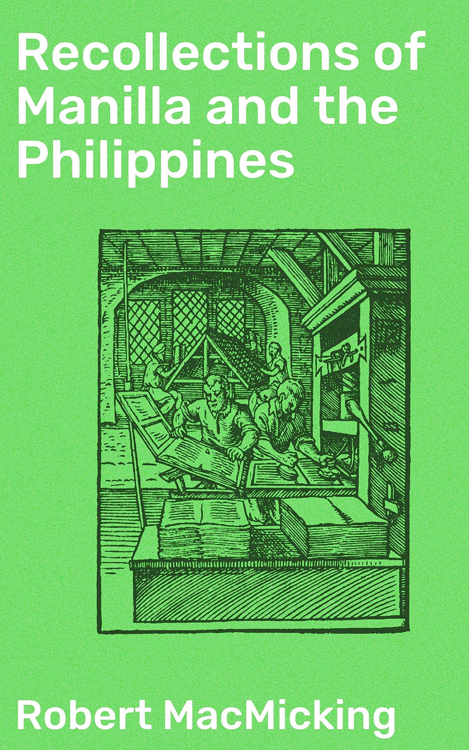 Recollections of Manilla and the Philippines: During 1848, 1849 and 1850 (Kindle Edition)