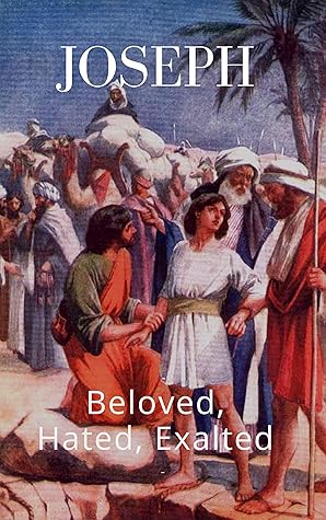 Joseph: Beloved, Hated, Exalted