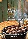 A Royal Afghan Affair - A Historic Journey into Afghan Cuisin... by Shahnaz Zikria