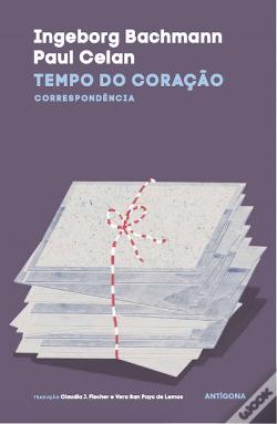 Ingeborg Bachmann - Paul Celan. Tempo do Coração - Correspondência
