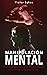 Manipulación Mental: Identifique y supere a los manipuladores y desarrolle su fuerza mental (Libro en Español) (Spanish Edition)