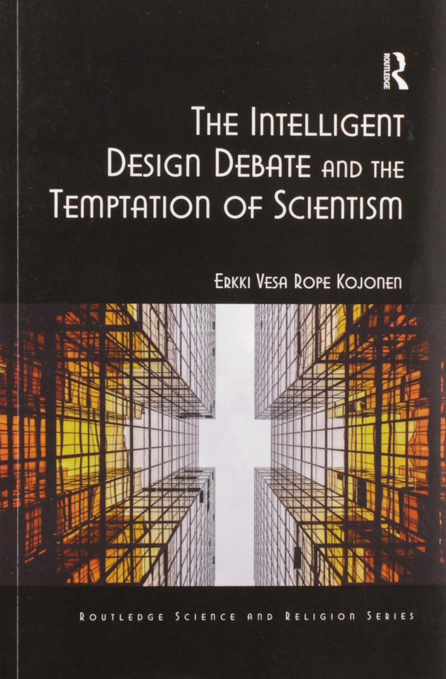 The Intelligent Design Debate and the Temptation of Scientism (Routledge Science and Religion Series)