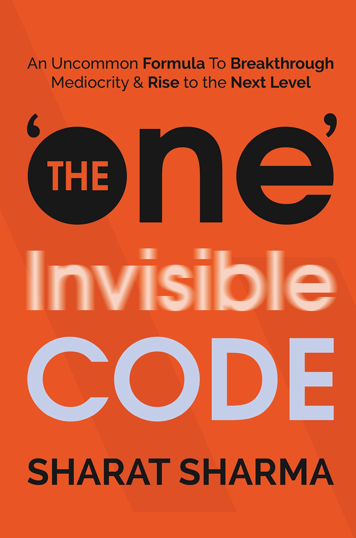 The ONE Invisible Code: An Uncommon Formula To Breakthrough Mediocrity And Rise To The Next Level (Kindle Edition)