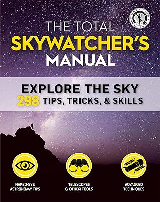 The Total Skywatcher's Manual: Explore the Sky: 298 Tips, Tricks, & Skills