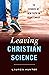 Leaving Christian Science: ...