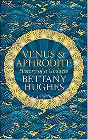 venus and aphrodite a biography of desire by bettany hughes venus and aphrodite a biography of desire by bettany hughes