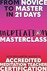 Meditation Masterclass: An accredited meditation course: from Grasshopper to Zen Master. (How To Meditate Book 2) Meditation Masterclass: An accredited meditation course: from Grasshopper to Zen Master. (How To Meditate Book 2)