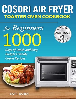 Cosori Air Fryer Toaster Oven Cookbook for Beginners: 1000 Days of