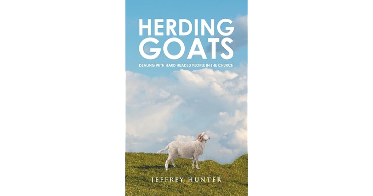 Herding Goats Dealing With Hard Headed People In The Church By Jeffrey Hunter