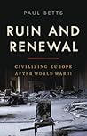 Ruin and Renewal: Civilizing Europe After World War II