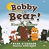 Bobby the Bear! and His Missing Dinner by Ryan O'Connor