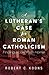 A Lutheran's Case for Roman Catholicism by Robert C. Koons