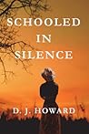 Schooled in Silence by D.J. Howard Schooled in Silence by D.J. Howard