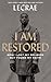 I Am Restored: How I Lost My Religion but Found My Faith